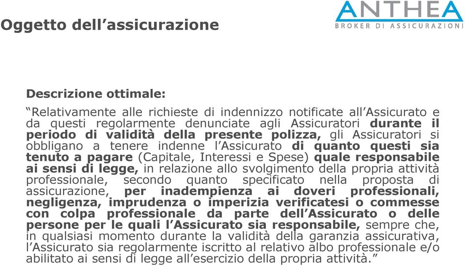 in relazione allo svolgimento della propria attività professionale, secondo quanto specificato nella proposta di assicurazione, per inadempienza ai doveri professionali, negligenza, imprudenza o