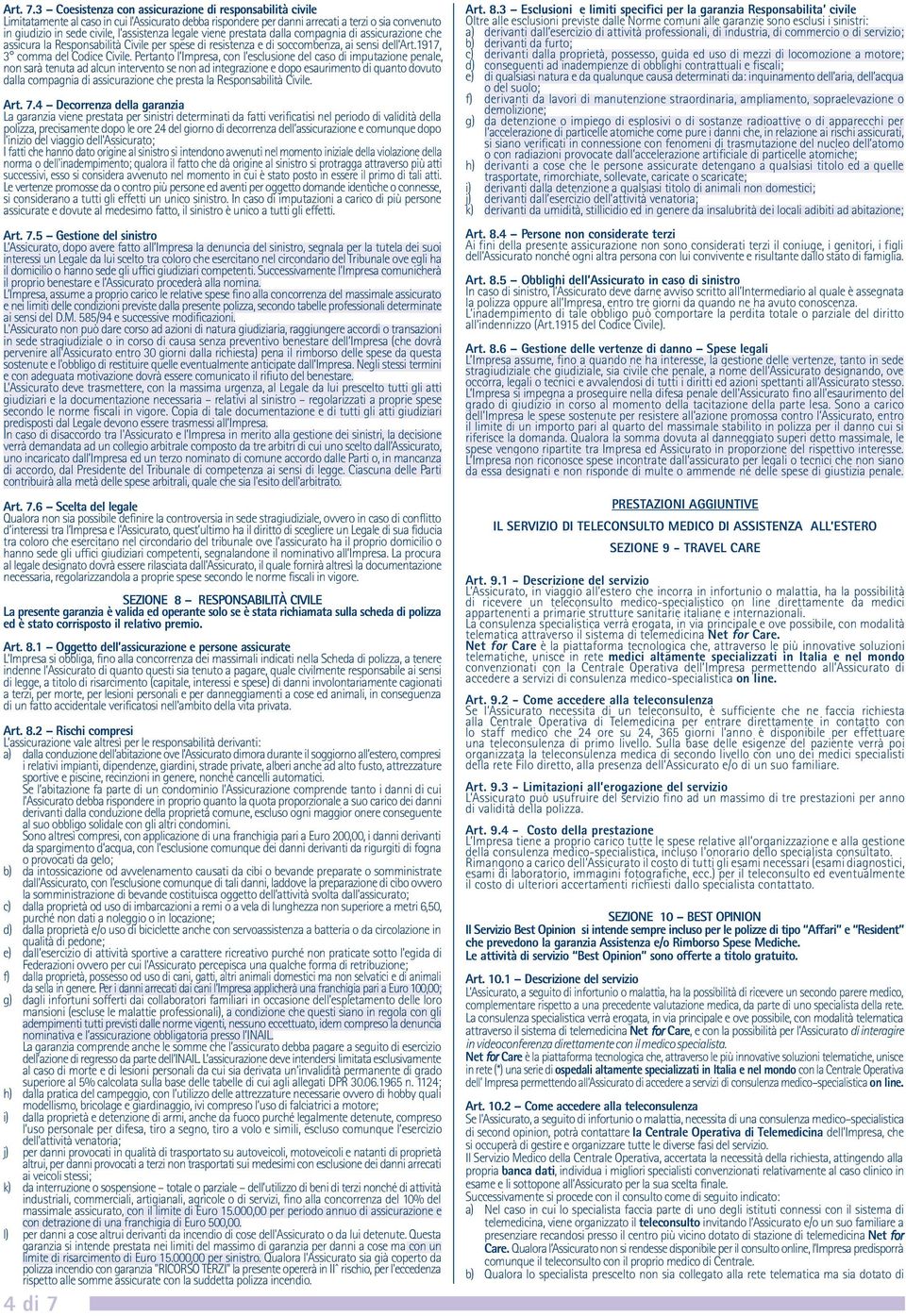 legale viene prestata dalla compagnia di assicurazione che assicura la Responsabilità Civile per spese di resistenza e di soccombenza, ai sensi dell Art.1917, 3 comma del Codice Civile.