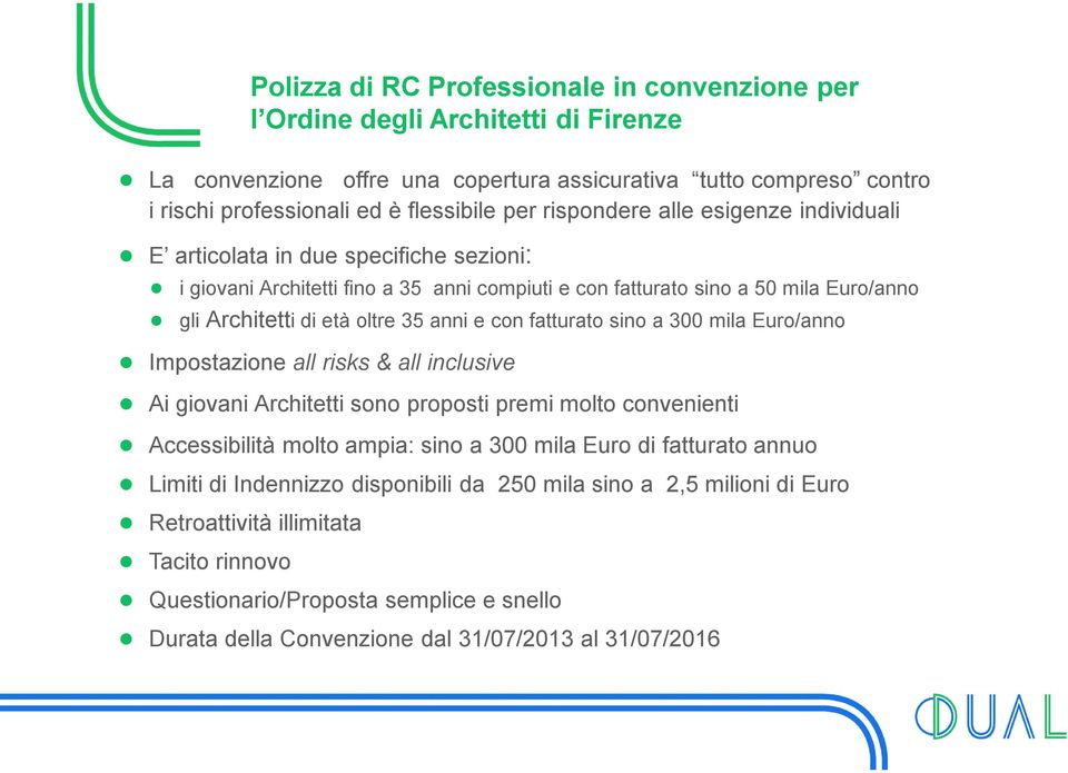 inclusive Ai giovani Architetti sono proposti premi molto convenienti Accessibilità molto ampia: sino a 300 mila Euro di fatturato annuo Limiti di Indennizzo disponibili da 250 mila sino a 2,5