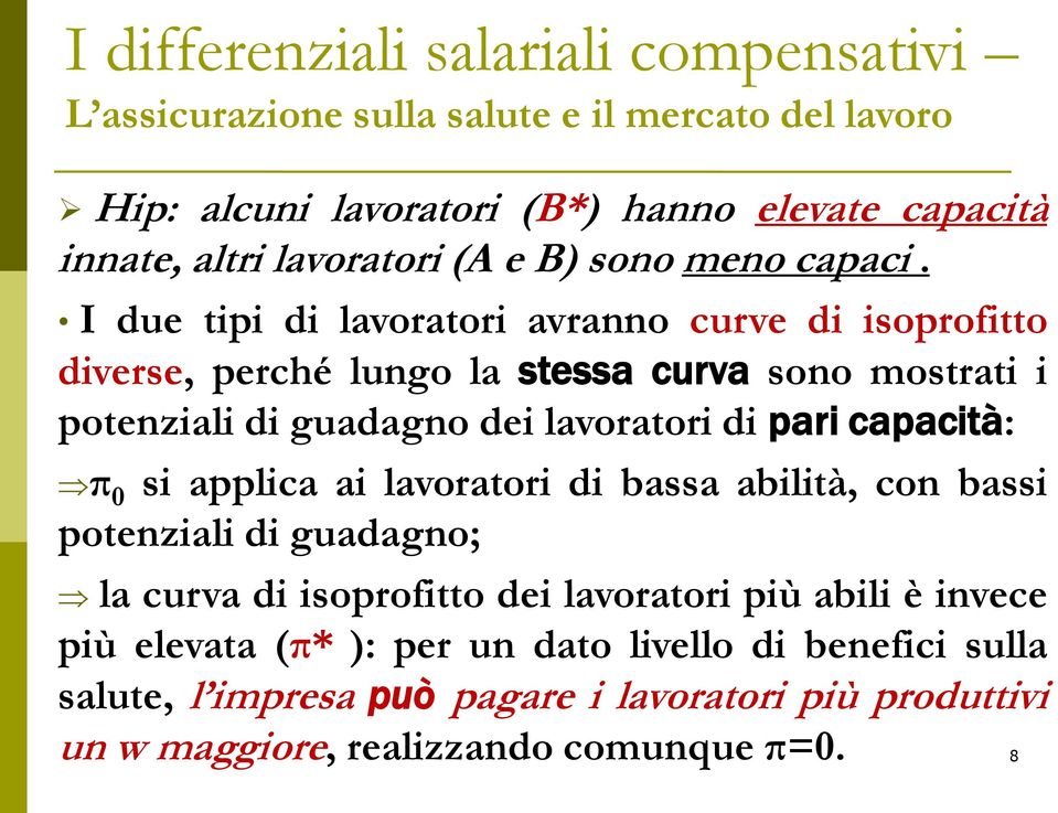 lavoratori di pari capacità: π 0 si applica ai lavoratori di bassa abilità, con bassi potenziali di guadagno; la curva di isoprofitto dei