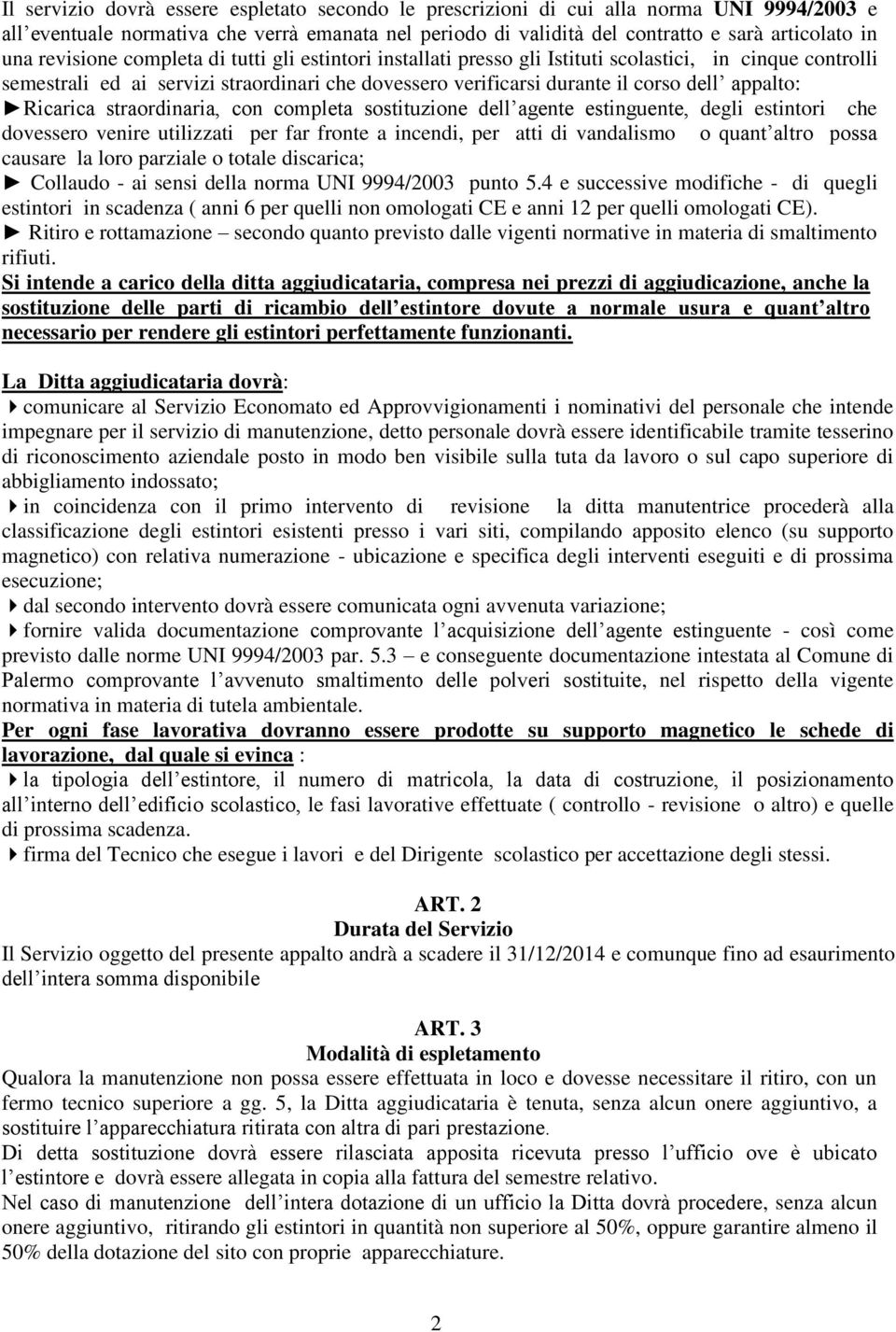 Ricarica straordinaria, con completa sostituzione dell agente estinguente, degli estintori che dovessero venire utilizzati per far fronte a incendi, per atti di vandalismo o quant altro possa causare