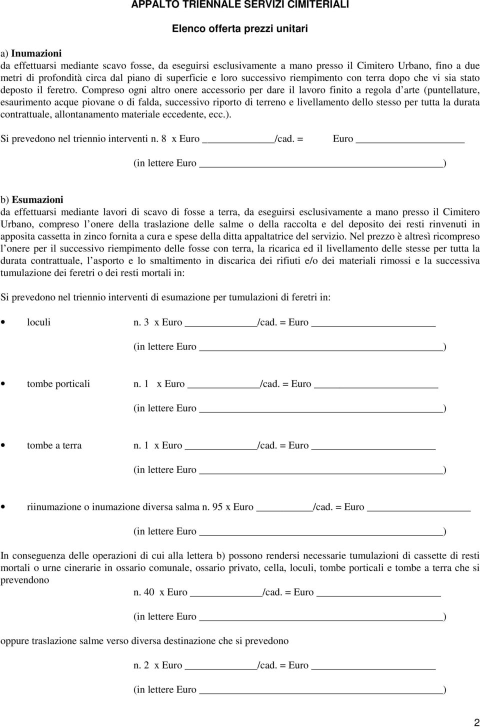 Compreso ogni altro onere accessorio per dare il lavoro finito a regola d arte (puntellature, esaurimento acque piovane o di falda, successivo riporto di terreno e livellamento dello stesso per tutta