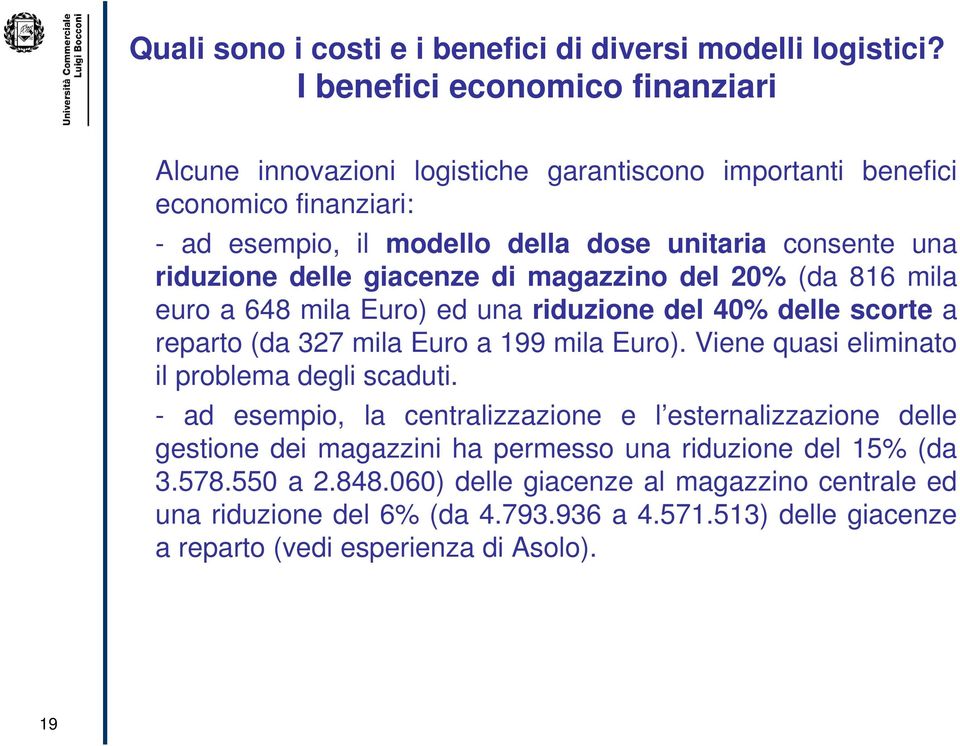 delle giacenze di magazzino del 20% (da 816 mila euro a 648 mila Euro) ed una riduzione del 40% delle scorte a reparto (da 327 mila Euro a 199 mila Euro).