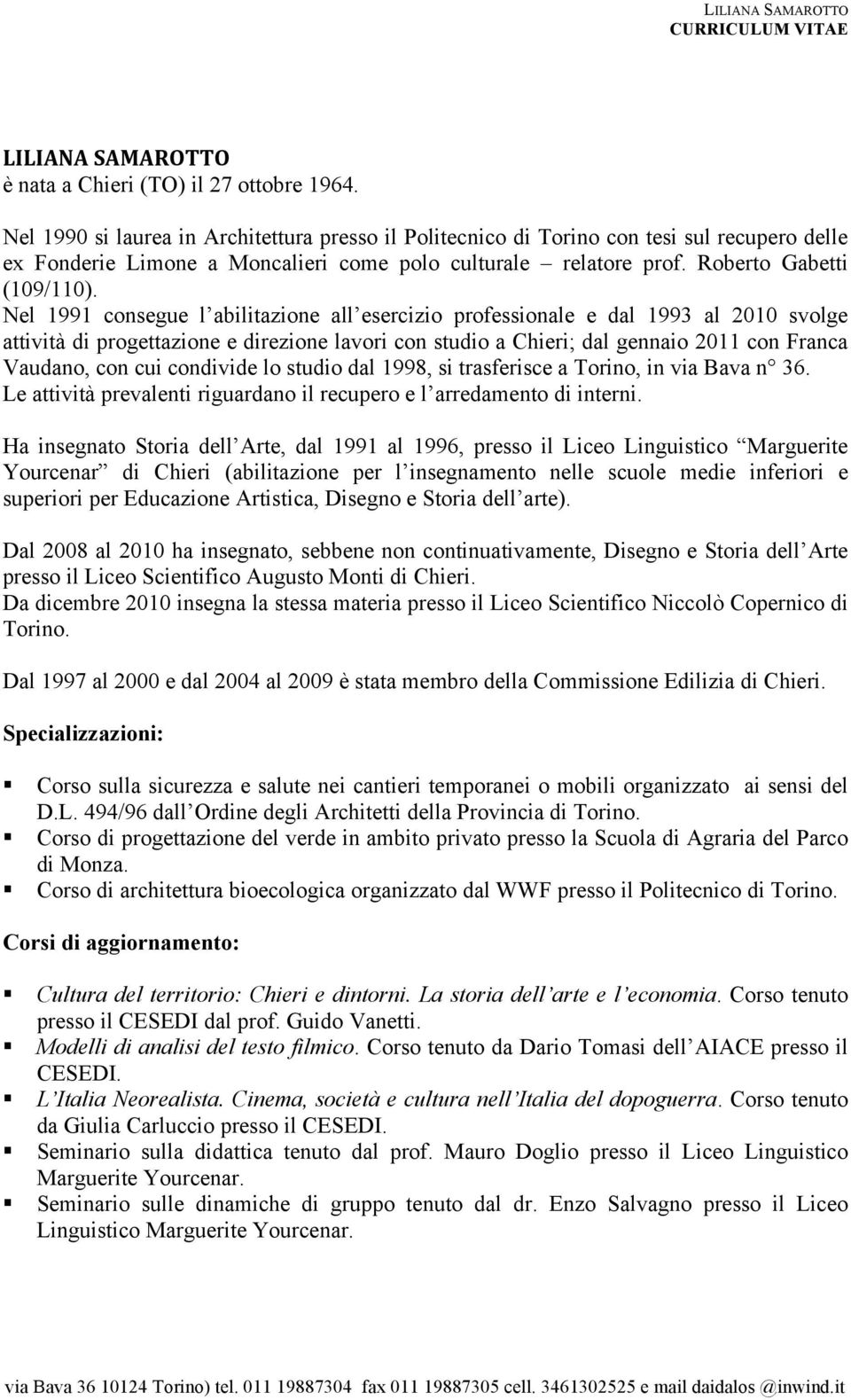 Nel 1991 consegue l abilitazione all esercizio professionale e dal 1993 al 2010 svolge attività di progettazione e direzione lavori con studio a Chieri; dal gennaio 2011 con Franca Vaudano, con cui