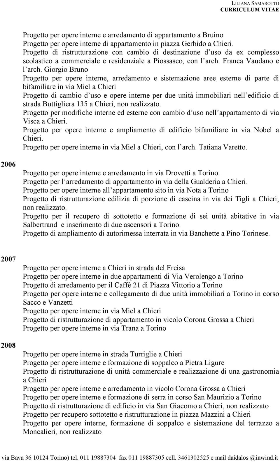 Giorgio Bruno Progetto per opere interne, arredamento e sistemazione aree esterne di parte di bifamiliare in via Miel a Chieri Progetto di cambio d uso e opere interne per due unità immobiliari nell