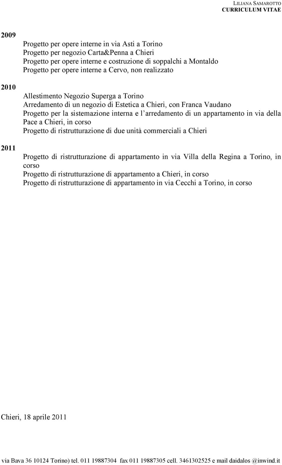 arredamento di un appartamento in via della Pace a Chieri, in corso Progetto di ristrutturazione di due unità commerciali a Chieri Progetto di ristrutturazione di appartamento in via