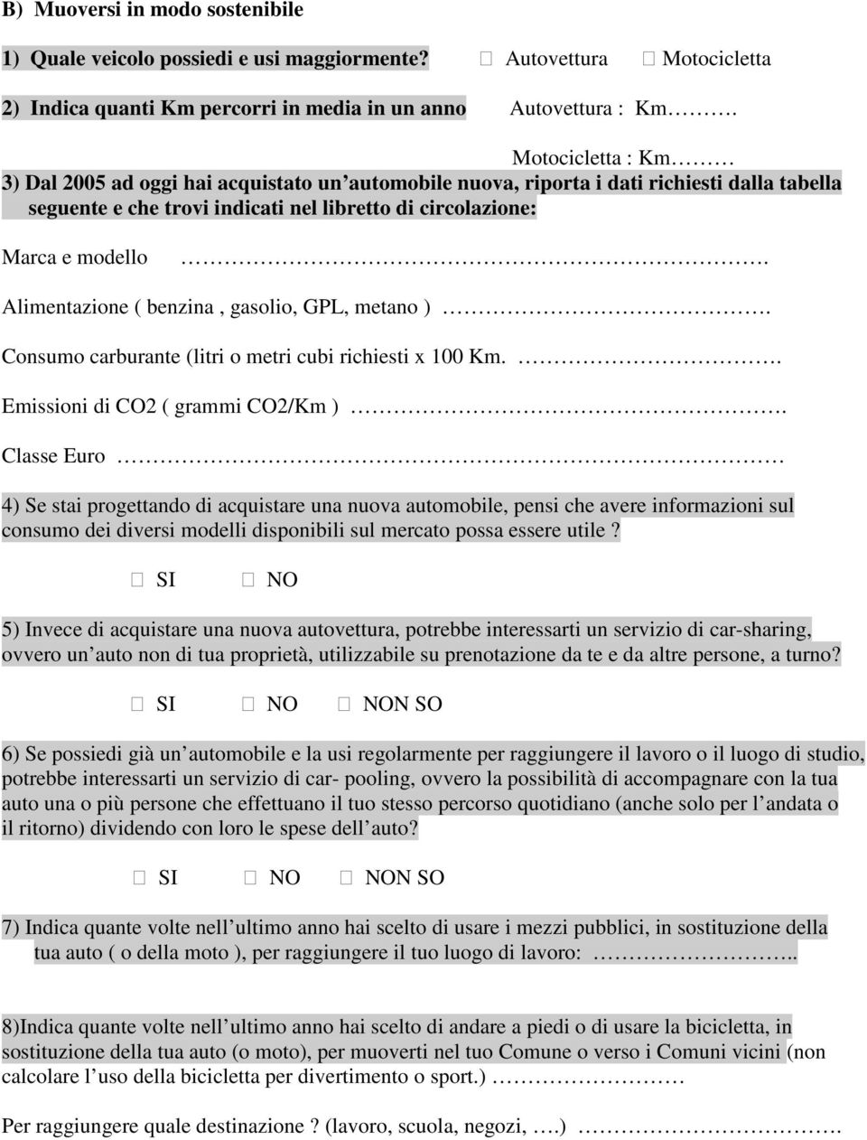 Alimentazione ( benzina, gasolio, GPL, metano ). Consumo carburante (litri o metri cubi richiesti x 100 Km.. Emissioni di CO2 ( grammi CO2/Km ).