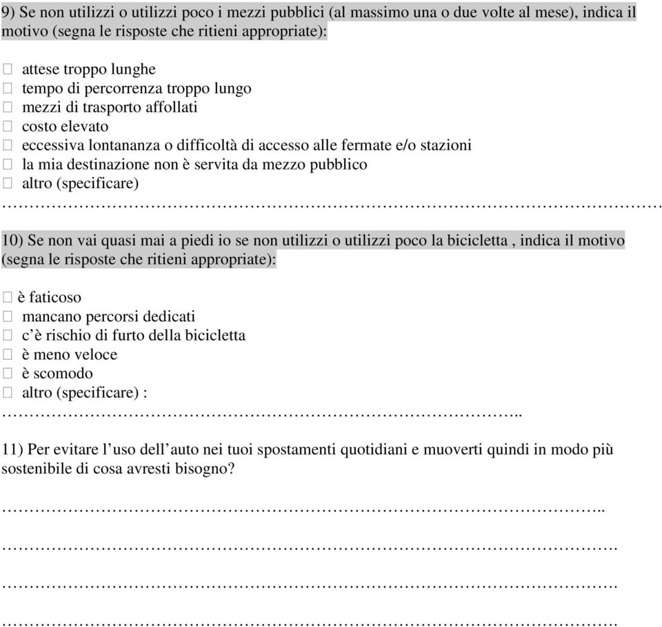 10) Se non vai quasi mai a piedi io se non utilizzi o utilizzi poco la bicicletta, indica il motivo (segna le risposte che ritieni appropriate): è faticoso mancano percorsi dedicati c è rischio di