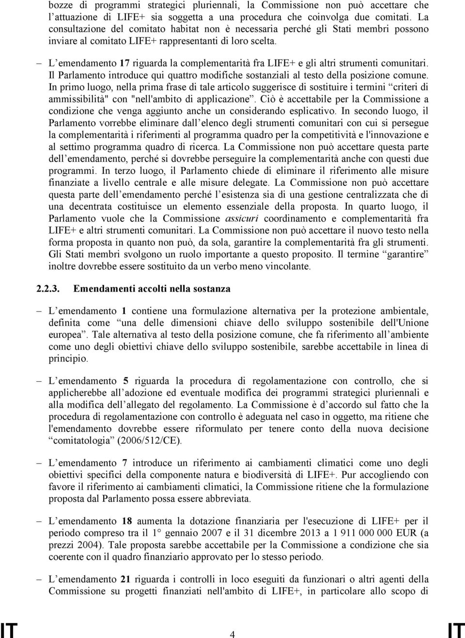 L emendamento 17 riguarda la complementarità fra LIFE+ e gli altri strumenti comunitari. Il Parlamento introduce qui quattro modifiche sostanziali al testo della posizione comune.