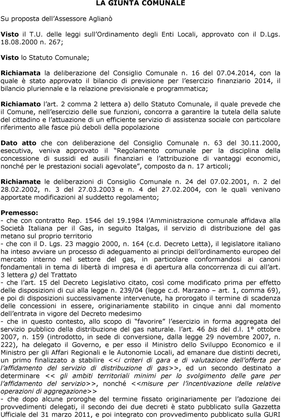 2014, con la quale è stato approvato il bilancio di previsione per l esercizio finanziario 2014, il bilancio pluriennale e la relazione previsionale e programmatica; Richiamato l art.