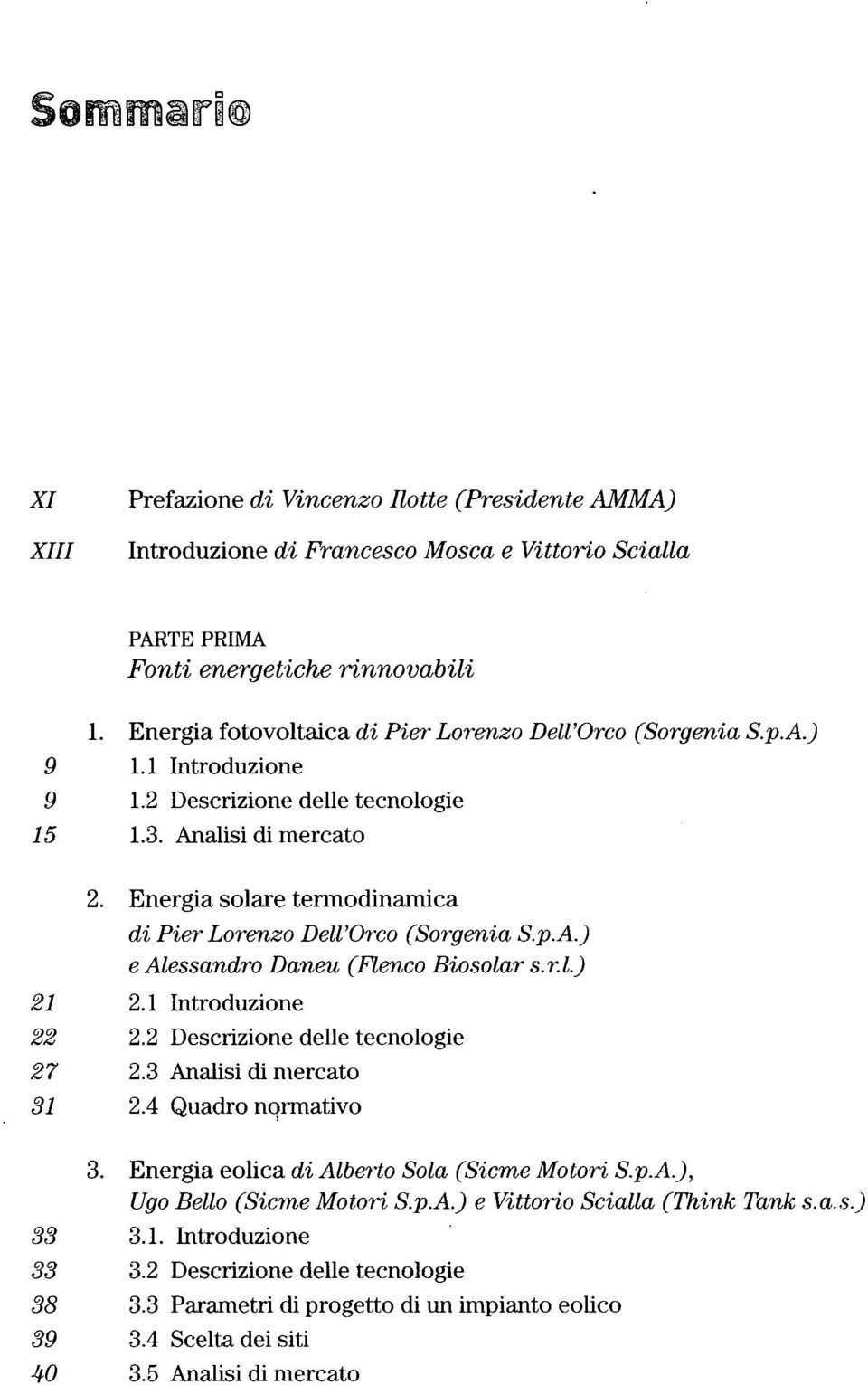 Energia solare termodinamica di Pier Lorenzo Dell'Orco (Sorgenia S.p.A.) e Alessandro Daneu (Flenco Biosolar s.r.l.) 21 2.1 Introduzione 22 2.2 Descrizione delle tecnologie 27 2.