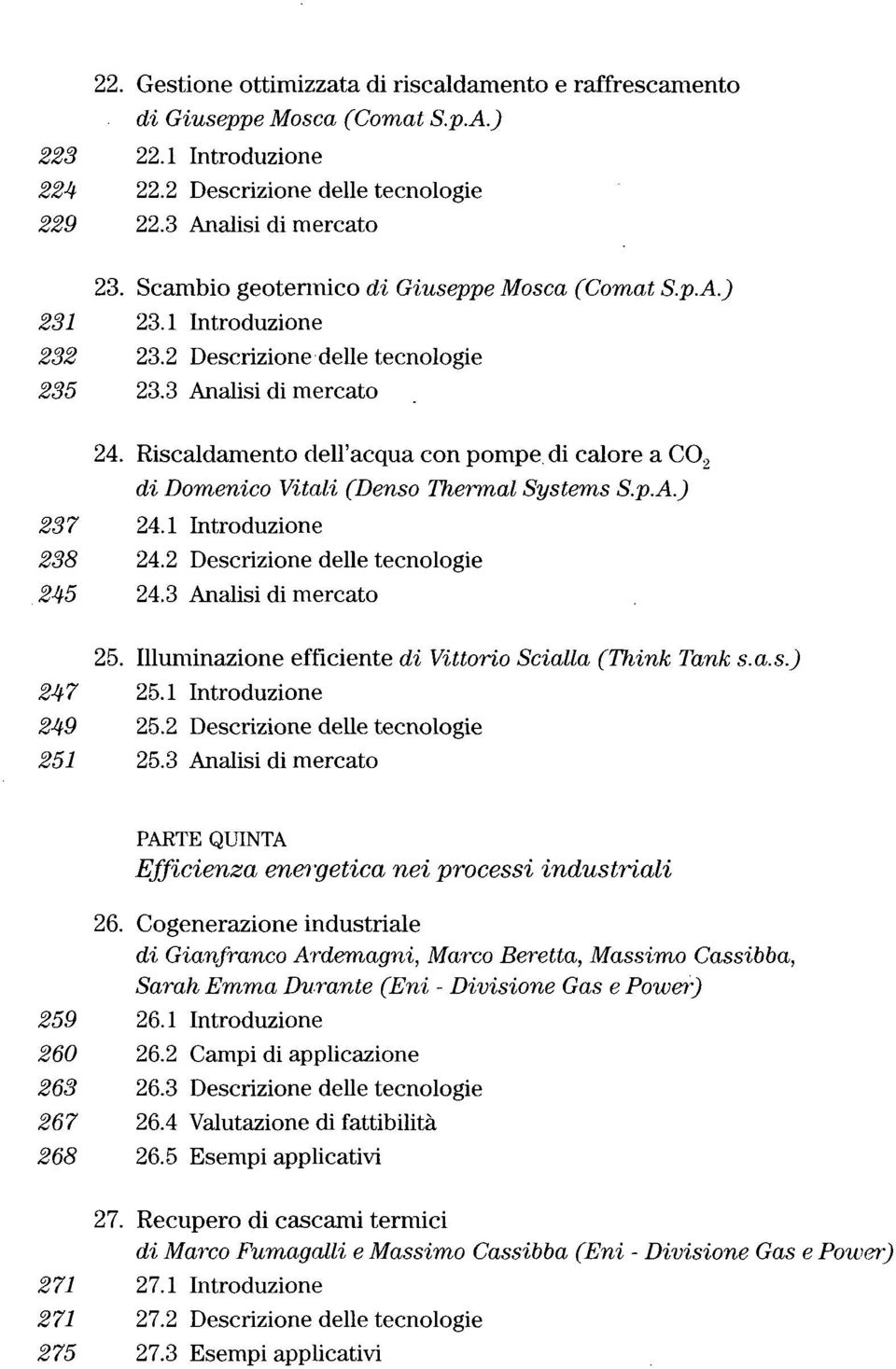 Riscaldamento dell'acqua con pompe di calore a C0 9 di Domenico Vitali (Denso Thermal Systems S.p.A.) 237 24.1 Introduzione 238 24.2 Descrizione delle tecnologie 245 24.3 Analisi di mercato 25.