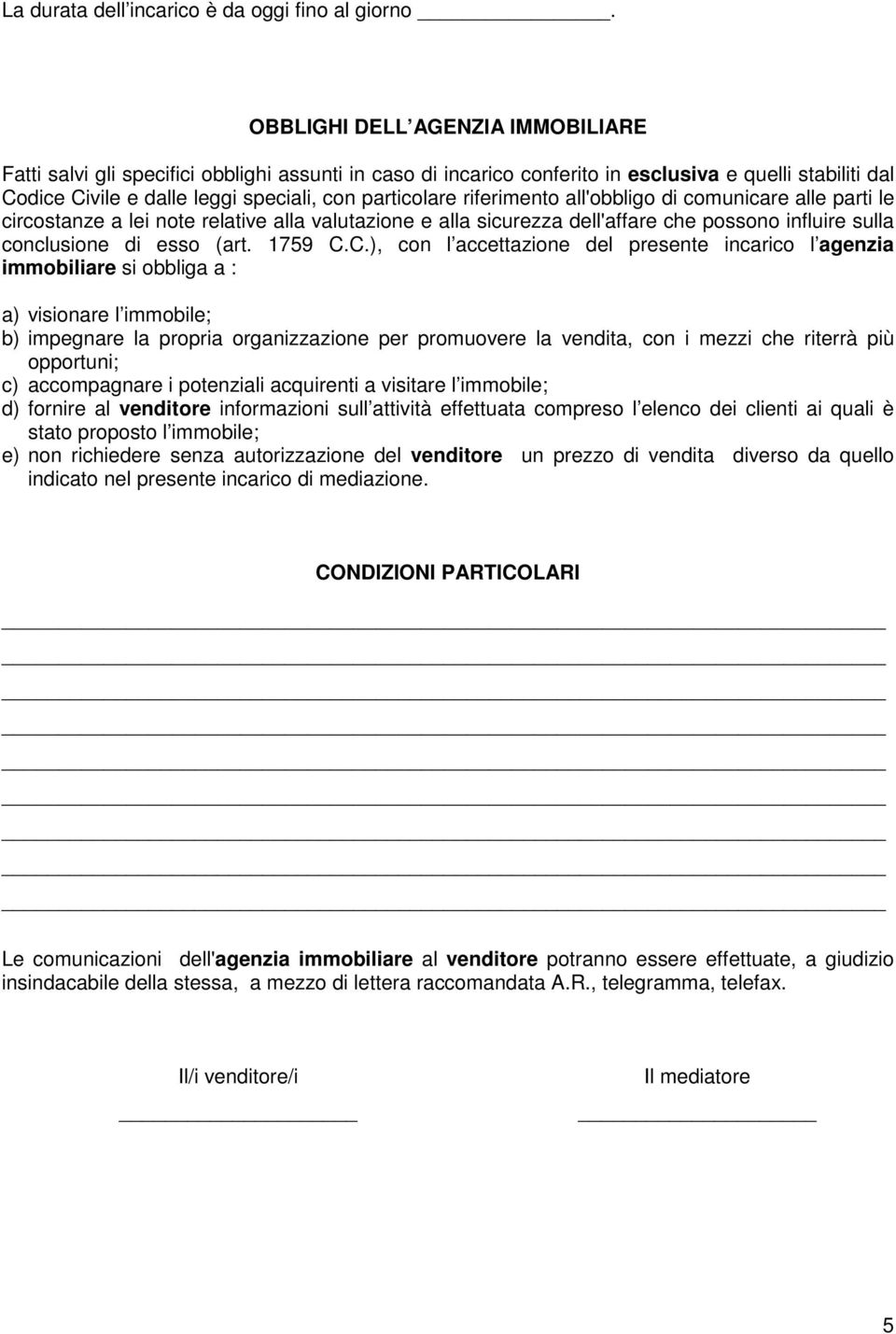 riferimento all'obbligo di comunicare alle parti le circostanze a lei note relative alla valutazione e alla sicurezza dell'affare che possono influire sulla conclusione di esso (art. 1759 C.