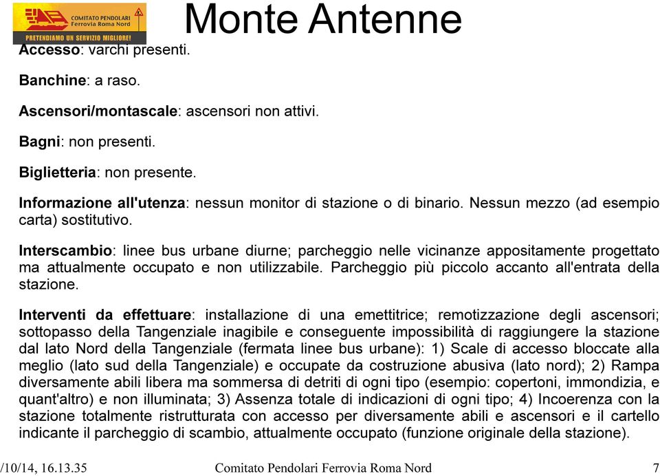 Interscambio: linee bus urbane diurne; parcheggio nelle vicinanze appositamente progettato ma attualmente occupato e non utilizzabile. Parcheggio più piccolo accanto all'entrata della stazione.