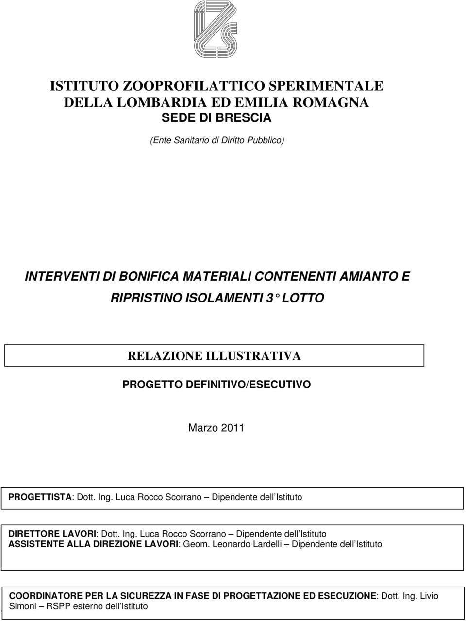 Luca Rocco Scorrano Dipendente dell Istituto DIRETTORE LAVORI: Dott. Ing. Luca Rocco Scorrano Dipendente dell Istituto ASSISTENTE ALLA DIREZIONE LAVORI: Geom.