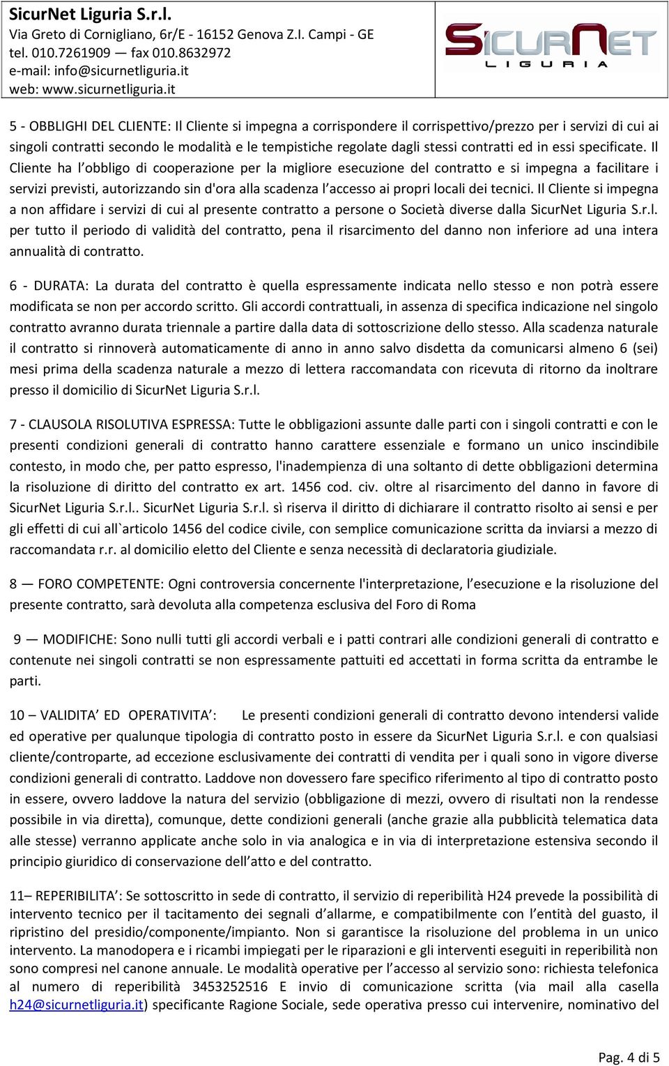 Il Cliente ha l obbligo di cooperazione per la migliore esecuzione del contratto e si impegna a facilitare i servizi previsti, autorizzando sin d'ora alla scadenza l accesso ai propri locali dei