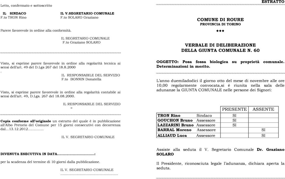 49 del D.Lgs 267 del 18.8.2000. F.to BONNIN Donatella Visto, si esprime parere favorevole in ordine alla regolarità contabile ai sensi dell art. 49, D.Lgs. 267 del 18.08.2000. = Copia conforme all originale un estratto del quale è in pubblicazione all'albo Pretorio del Comune per 15 giorni consecutivi con decorrenza dal 13.