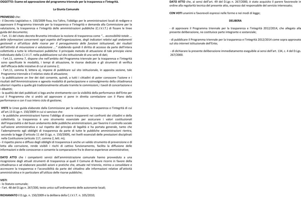 trasparenza e l integrità delle amministrazioni pubbliche (C.I.V.I.T.) di fissare le linee guida del documento; - l art. 11 del citato decreto Brunetta introduce la nozione di trasparenza come.
