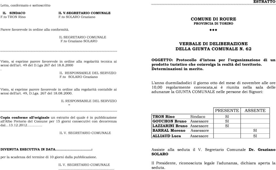 49 del D.Lgs 267 del 18.8.2000. F.to SOLARO Graziano Visto, si esprime parere favorevole in ordine alla regolarità contabile ai sensi dell art. 49, D.Lgs. 267 del 18.08.2000. = Copia conforme all originale un estratto del quale è in pubblicazione all'albo Pretorio del Comune per 15 giorni consecutivi con decorrenza dal 13.