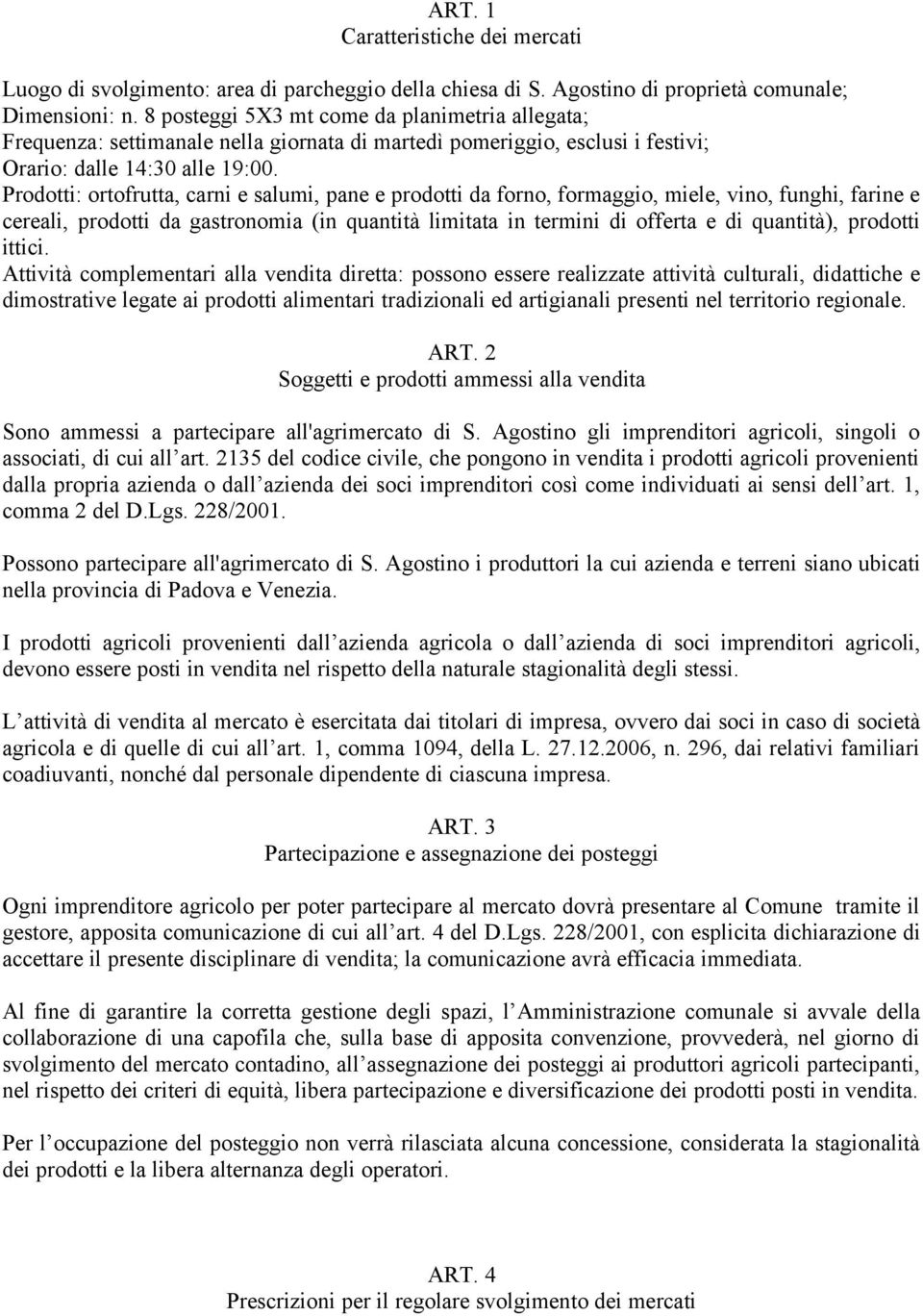 Prodotti: ortofrutta, carni e salumi, pane e prodotti da forno, formaggio, miele, vino, funghi, farine e cereali, prodotti da gastronomia (in quantità limitata in termini di offerta e di quantità),