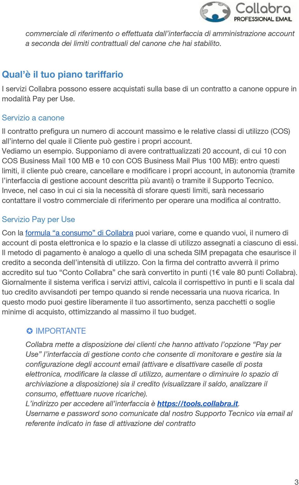 Servizio a canone Il contratto prefigura un numero di account massimo e le relative classi di utilizzo (COS) all interno del quale il Cliente può gestire i propri account. Vediamo un esempio.