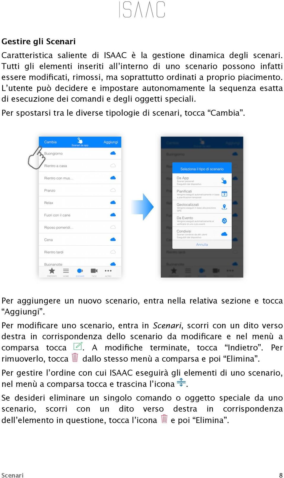 L utente può decidere e impostare autonomamente la sequenza esatta di esecuzione dei comandi e degli oggetti speciali. Per spostarsi tra le diverse tipologie di scenari, tocca Cambia.