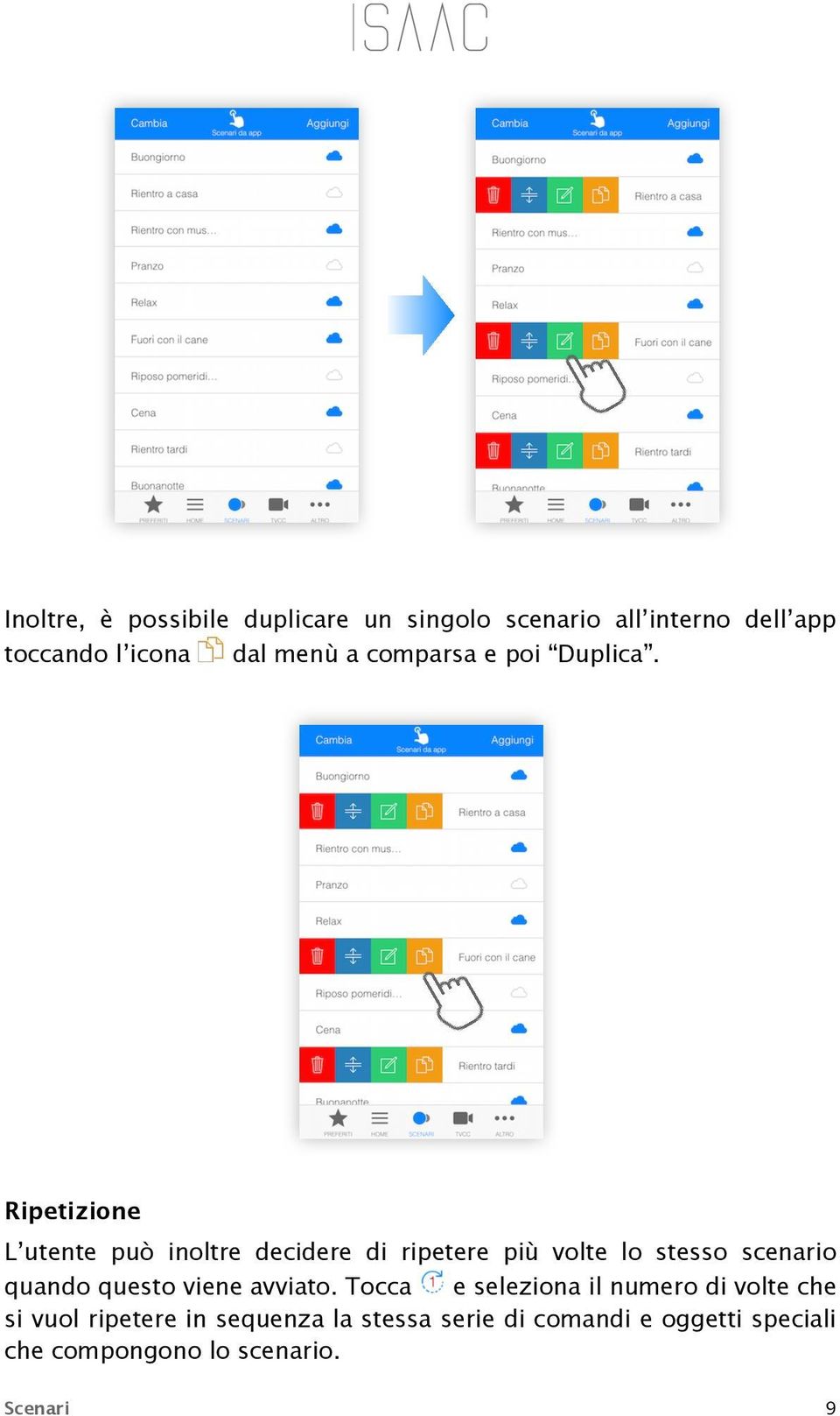 Ripetizione L utente può inoltre decidere di ripetere più volte lo stesso scenario quando questo