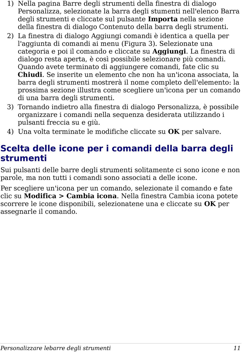 Selezionate una categoria e poi il comando e cliccate su Aggiungi. La finestra di dialogo resta aperta, è così possibile selezionare più comandi.