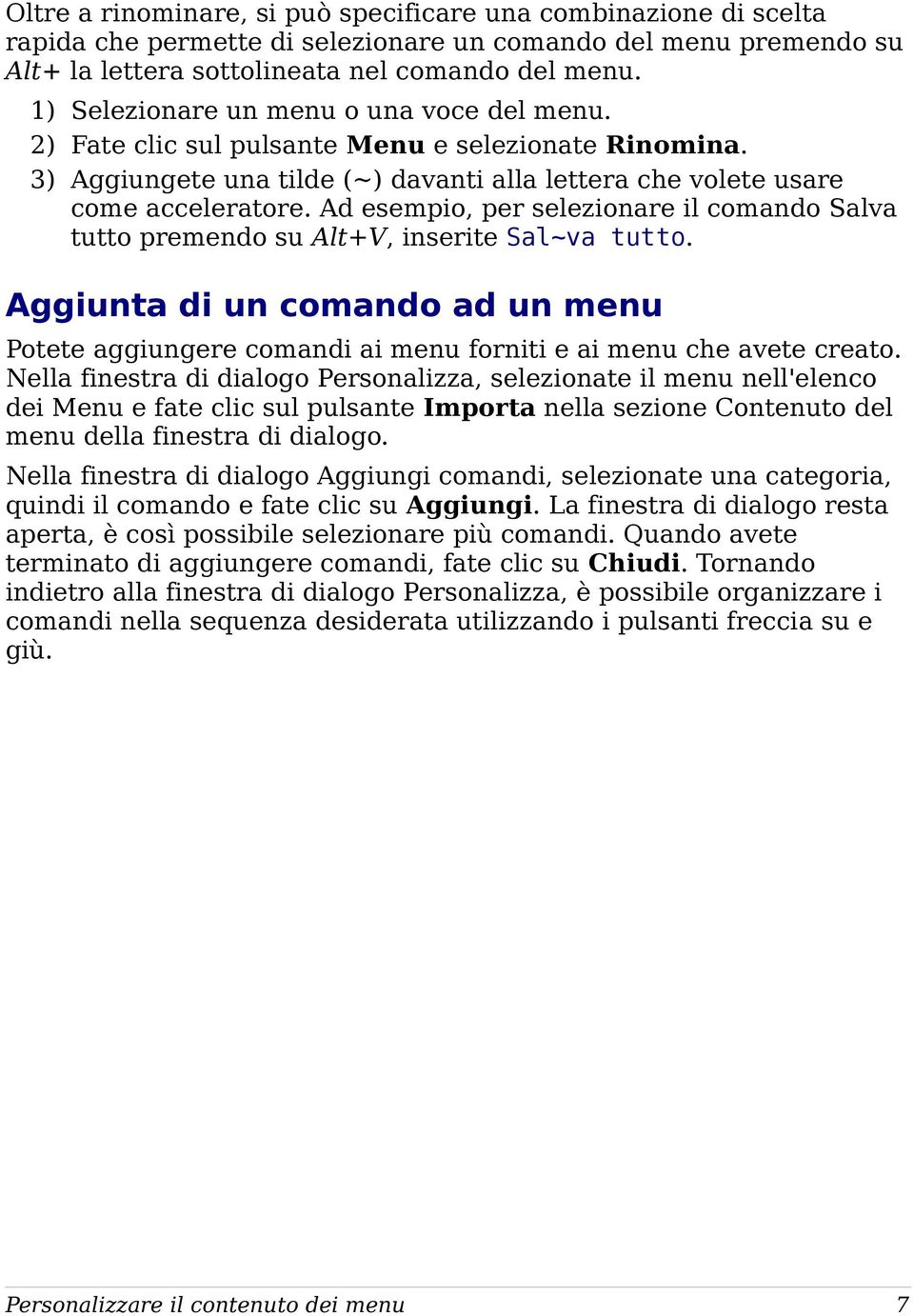 Ad esempio, per selezionare il comando Salva tutto premendo su Alt+V, inserite Sal~va tutto. Aggiunta di un comando ad un menu Potete aggiungere comandi ai menu forniti e ai menu che avete creato.