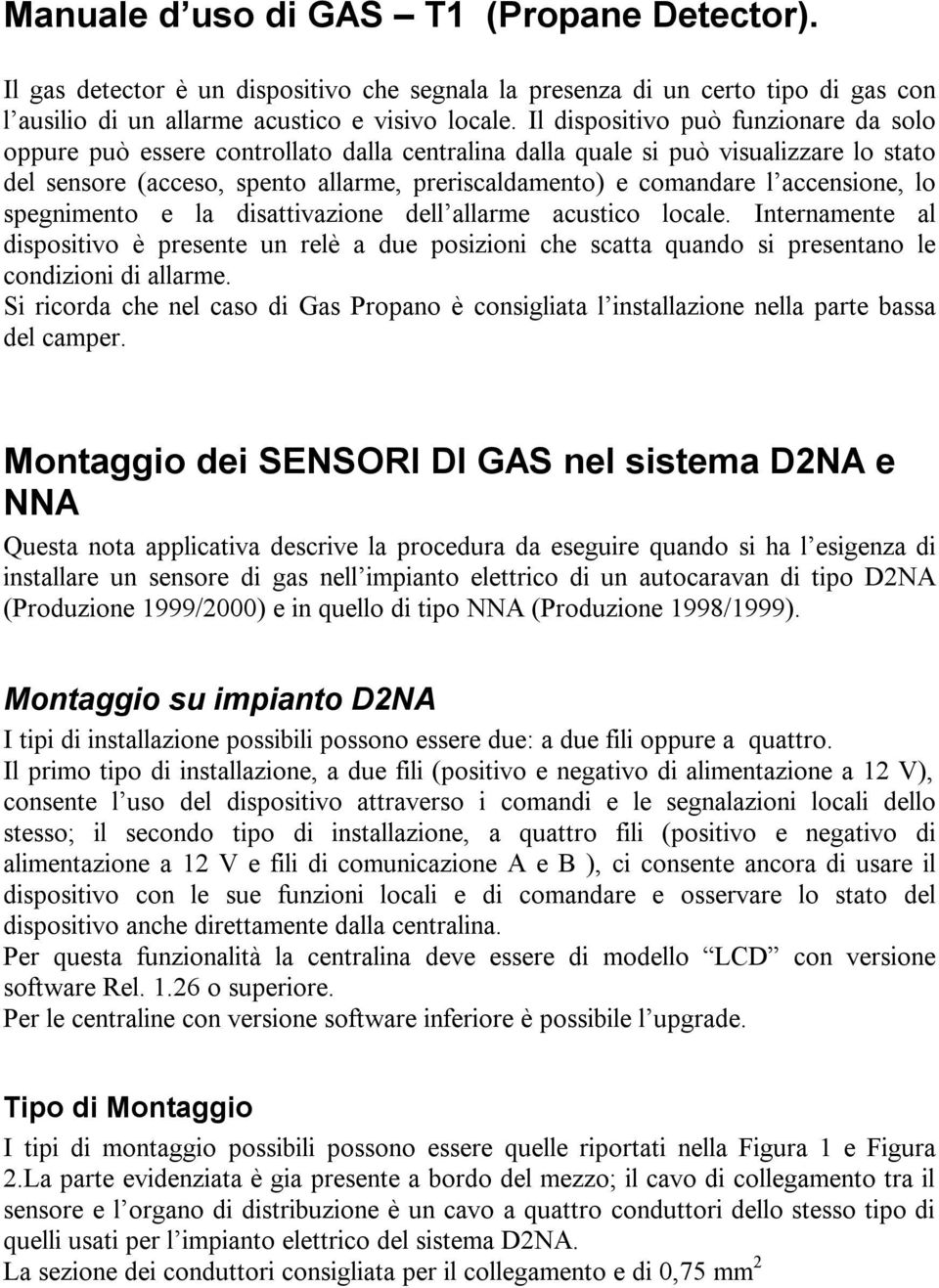 accensione, lo spegnimento e la disattivazione dell allarme acustico locale. Internamente al dispositivo è presente un relè a due posizioni che scatta quando si presentano le condizioni di allarme.