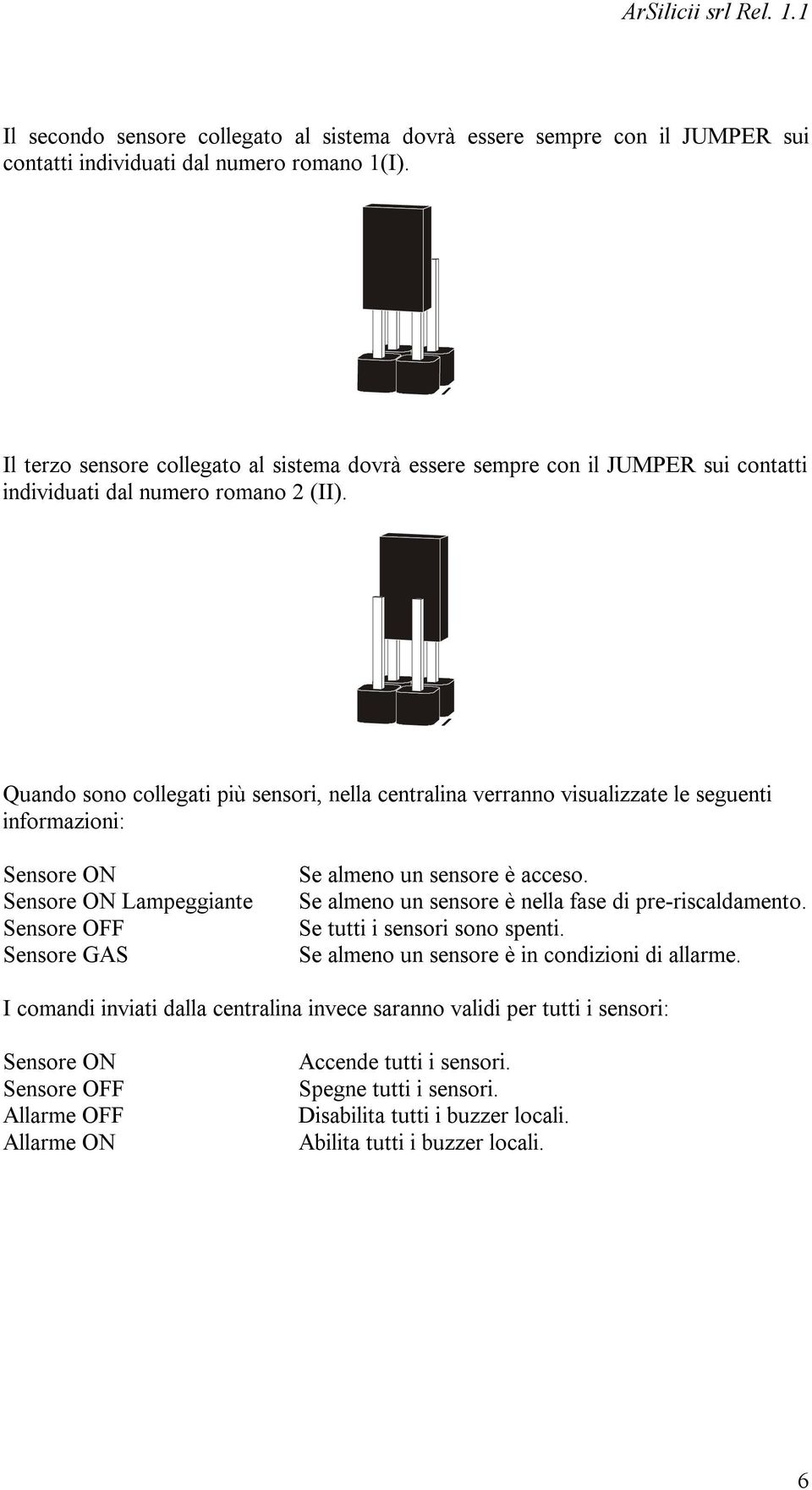 Quando sono collegati più sensori, nella centralina verranno visualizzate le seguenti informazioni: Sensore ON Sensore ON Lampeggiante Sensore OFF Sensore GAS Se almeno un sensore è acceso.