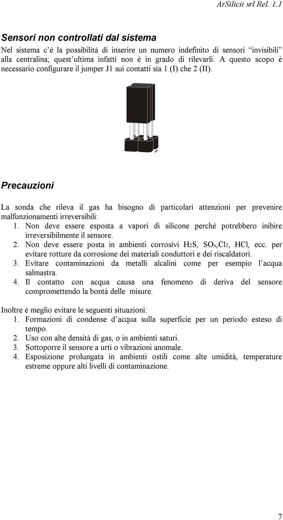 Precauzioni La sonda che rileva il gas ha bisogno di particolari attenzioni per prevenire malfunzionamenti irreversibili: 1.