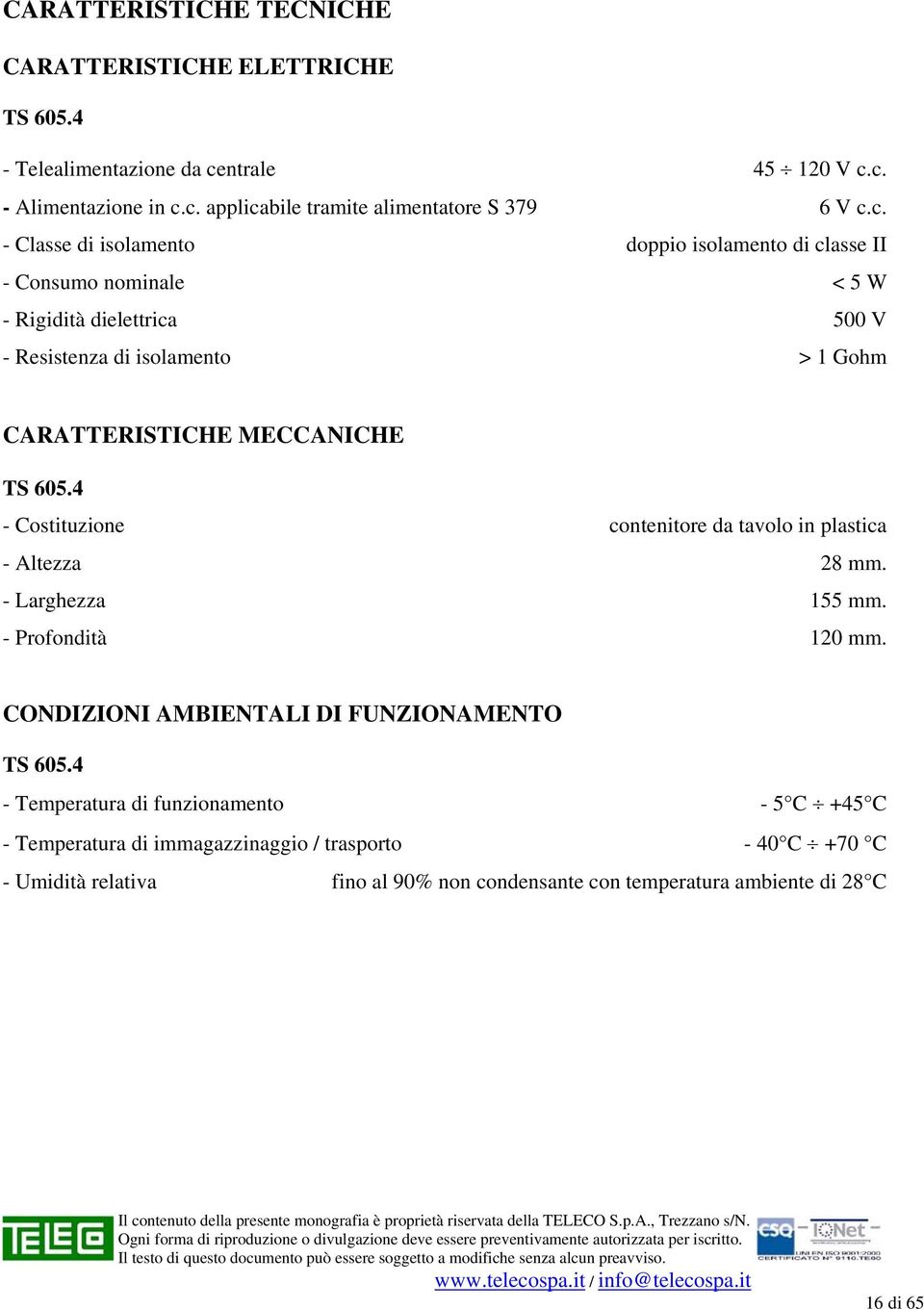 TS 605.4 - Costituzione contenitore da tavolo in plastica - Altezza 28 mm. - Larghezza 155 mm. - Profondità 120 mm. CONDIZIONI AMBIENTALI DI FUNZIONAMENTO TS 605.