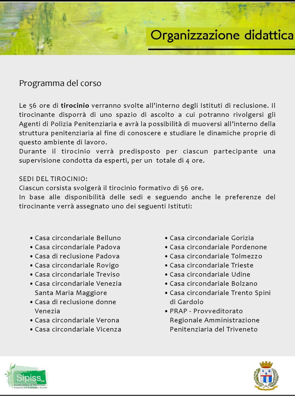 conoscere e studiare le dinamiche proprie di questo ambiente di lavoro. Durante il tirocinio verrà predisposto per ciascun partecipante una supervisione condotta da esperti, per un totale di 4 ore.