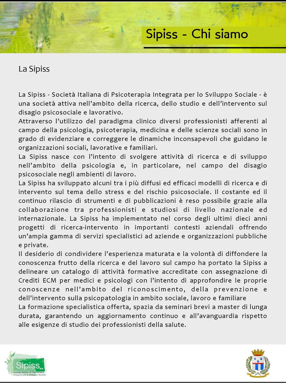 Attraverso l utilizzo del paradigma clinico diversi professionisti afferenti al campo della psicologia, psicoterapia, medicina e delle scienze sociali sono in grado di evidenziare e correggere le