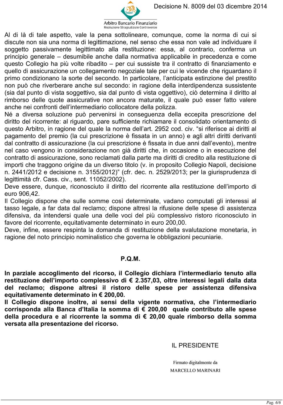 sussiste tra il contratto di finanziamento e quello di assicurazione un collegamento negoziale tale per cui le vicende che riguardano il primo condizionano la sorte del secondo.