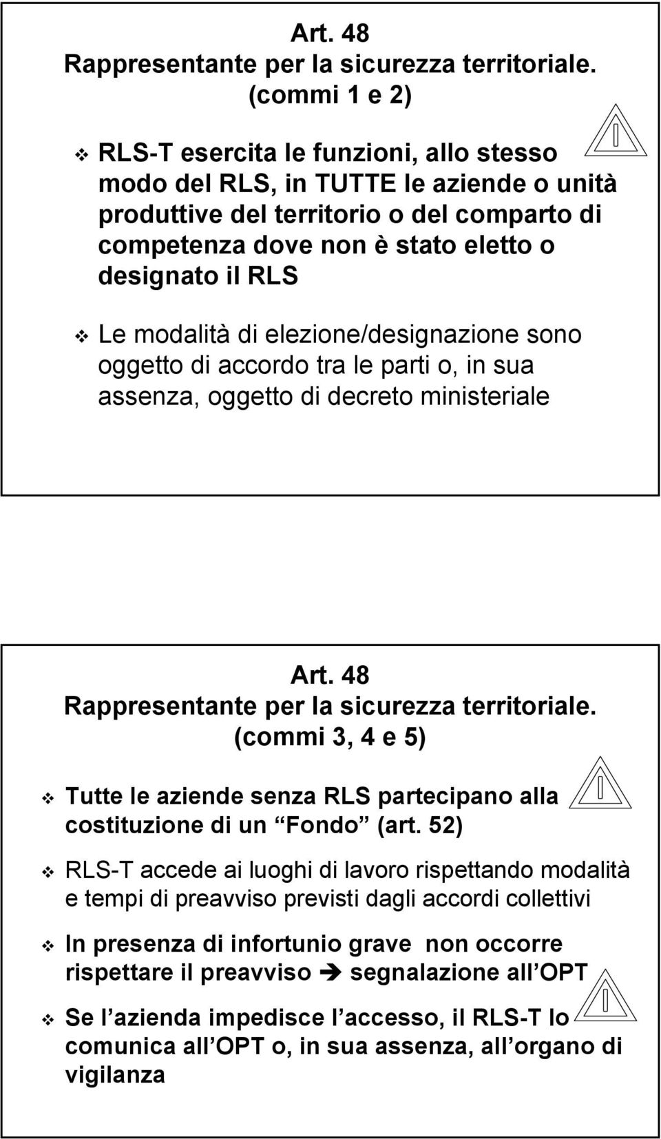 modalità di elezione/designazione sono oggetto di accordo tra le parti o, in sua assenza, oggetto di decreto ministeriale  (commi 3, 4 e 5) Tutte le aziende senza RLS partecipano alla costituzione di