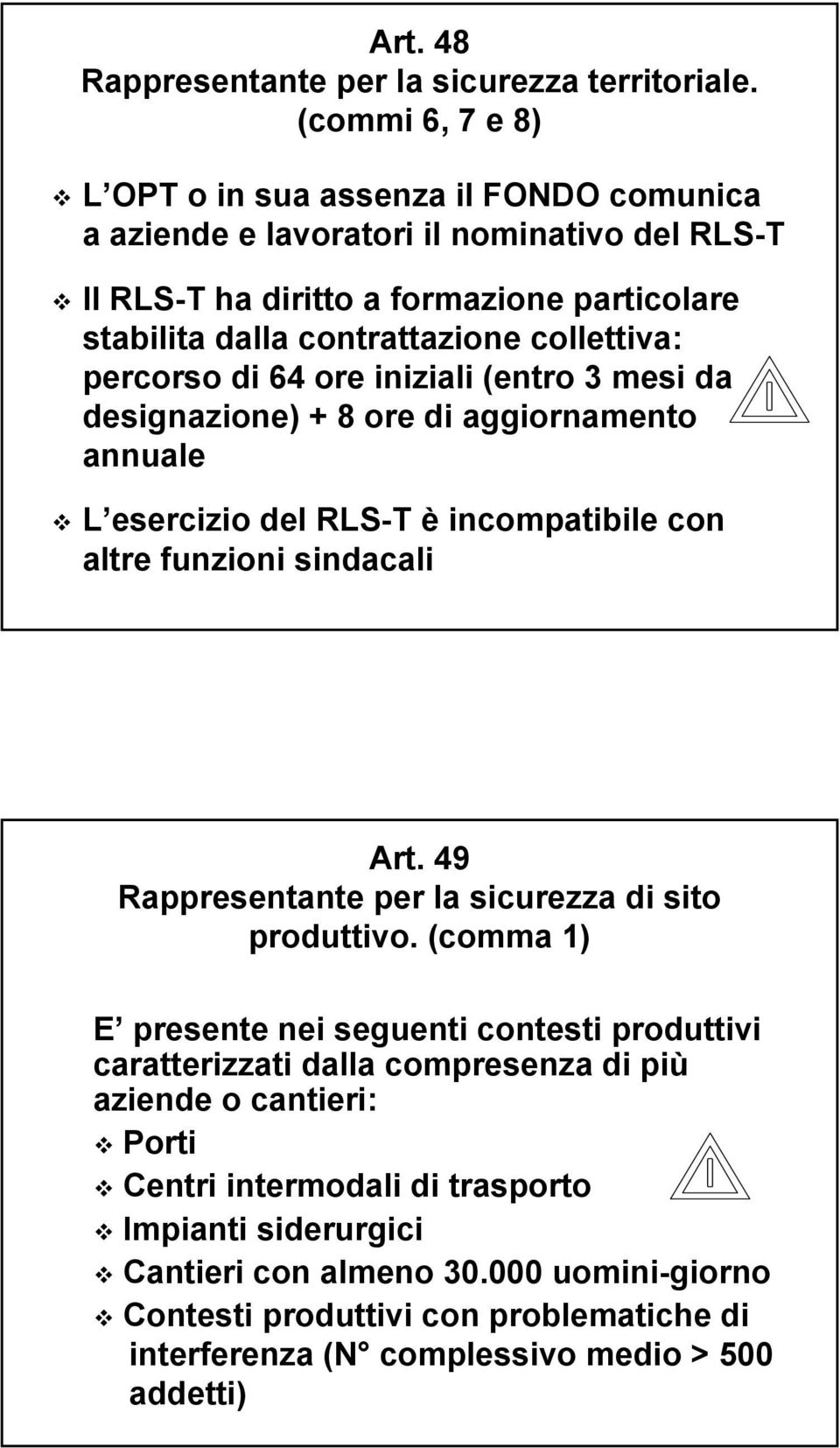 percorso di 64 ore iniziali (entro 3 mesi da designazione) + 8 ore di aggiornamento annuale L esercizio del RLS-T è incompatibile con altre funzioni sindacali Art.