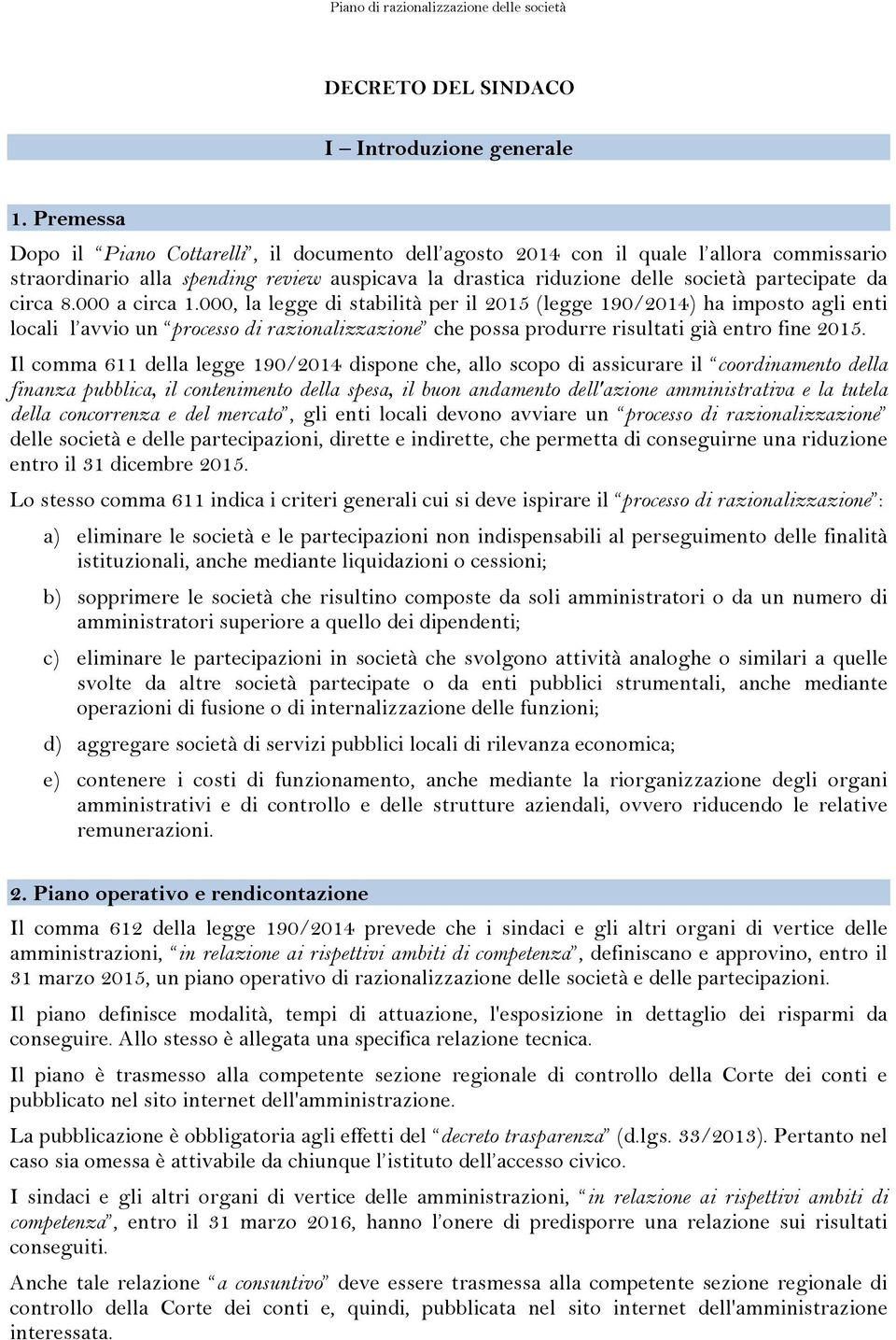 circa 8.000 a circa 1.000, la legge di stabilità per il 2015 (legge 190/2014) ha imposto agli enti locali l avvio un processo di razionalizzazione che possa produrre risultati già entro fine 2015.