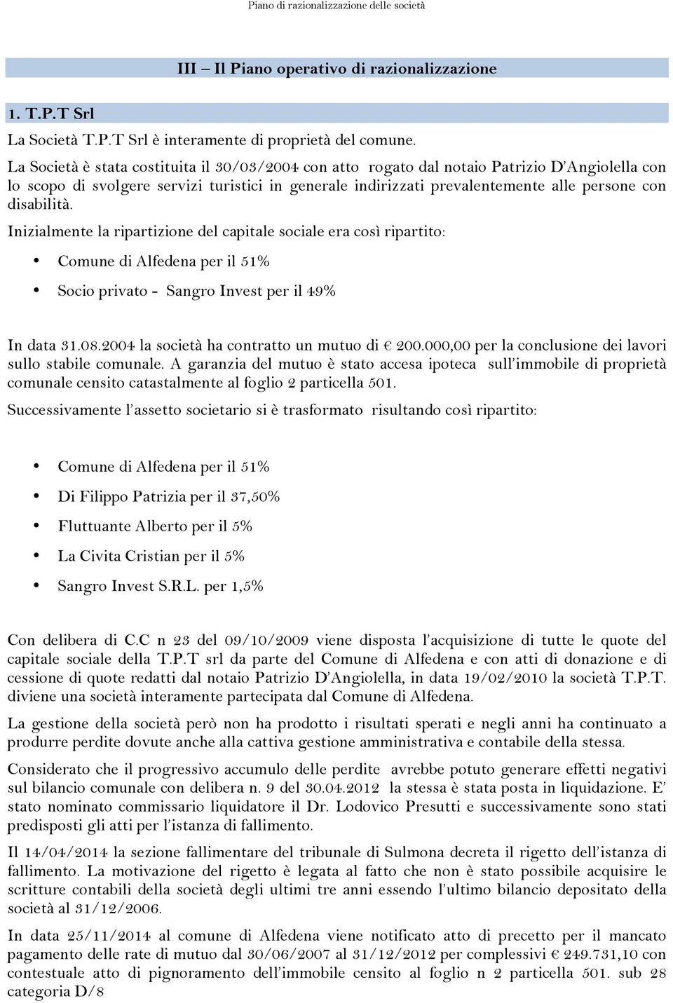 disabilità. Inizialmente la ripartizione del capitale sociale era così ripartito: Comune di Alfedena per il 51% Socio privato - Sangro Invest per il 49% In data 31.08.