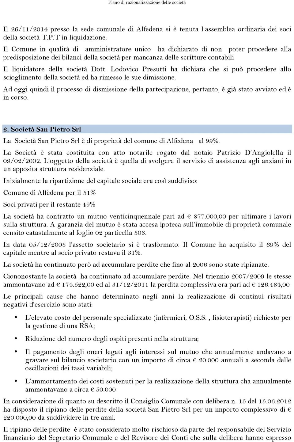 Dott. Lodovico Presutti ha dichiara che si può procedere allo scioglimento della società ed ha rimesso le sue dimissione.