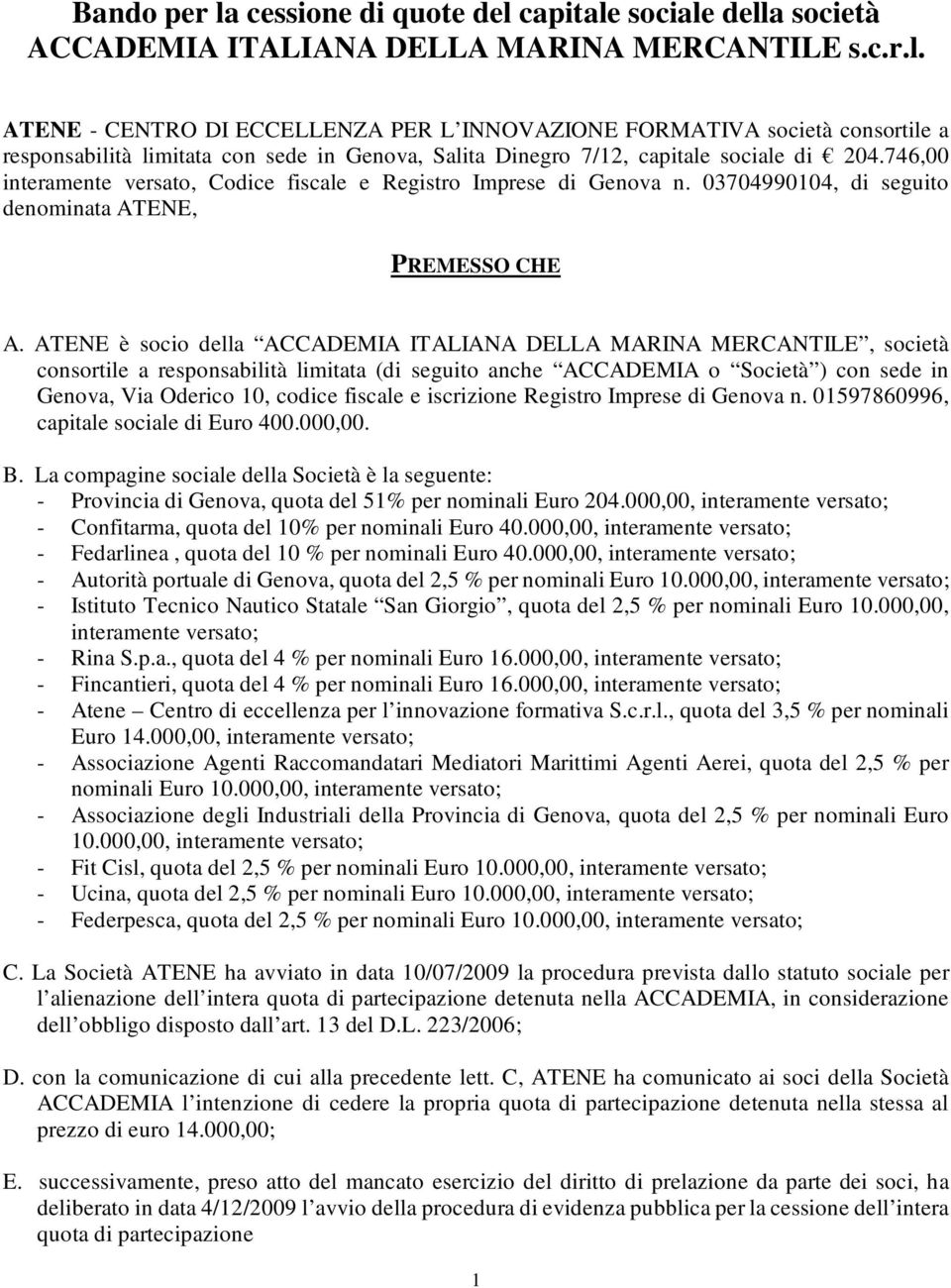 ATENE è socio della ACCADEMIA ITALIANA DELLA MARINA MERCANTILE, società consortile a responsabilità limitata (di seguito anche ACCADEMIA o Società ) con sede in Genova, Via Oderico 10, codice fiscale