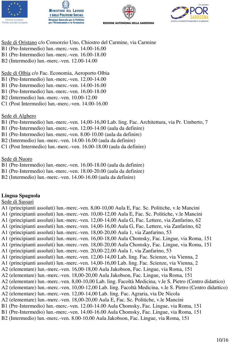 00 C1 (Post Intermedio) lun.-merc.-ven. 14.00-16.00 Sede di Alghero B1 (Pre-Intermedio) lun.-merc.-ven. 14,00-16,00 Lab. ling. Fac. Architettura, via Pr. Umberto, 7 B1 (Pre-Intermedio) lun.-merc.-ven. 12.