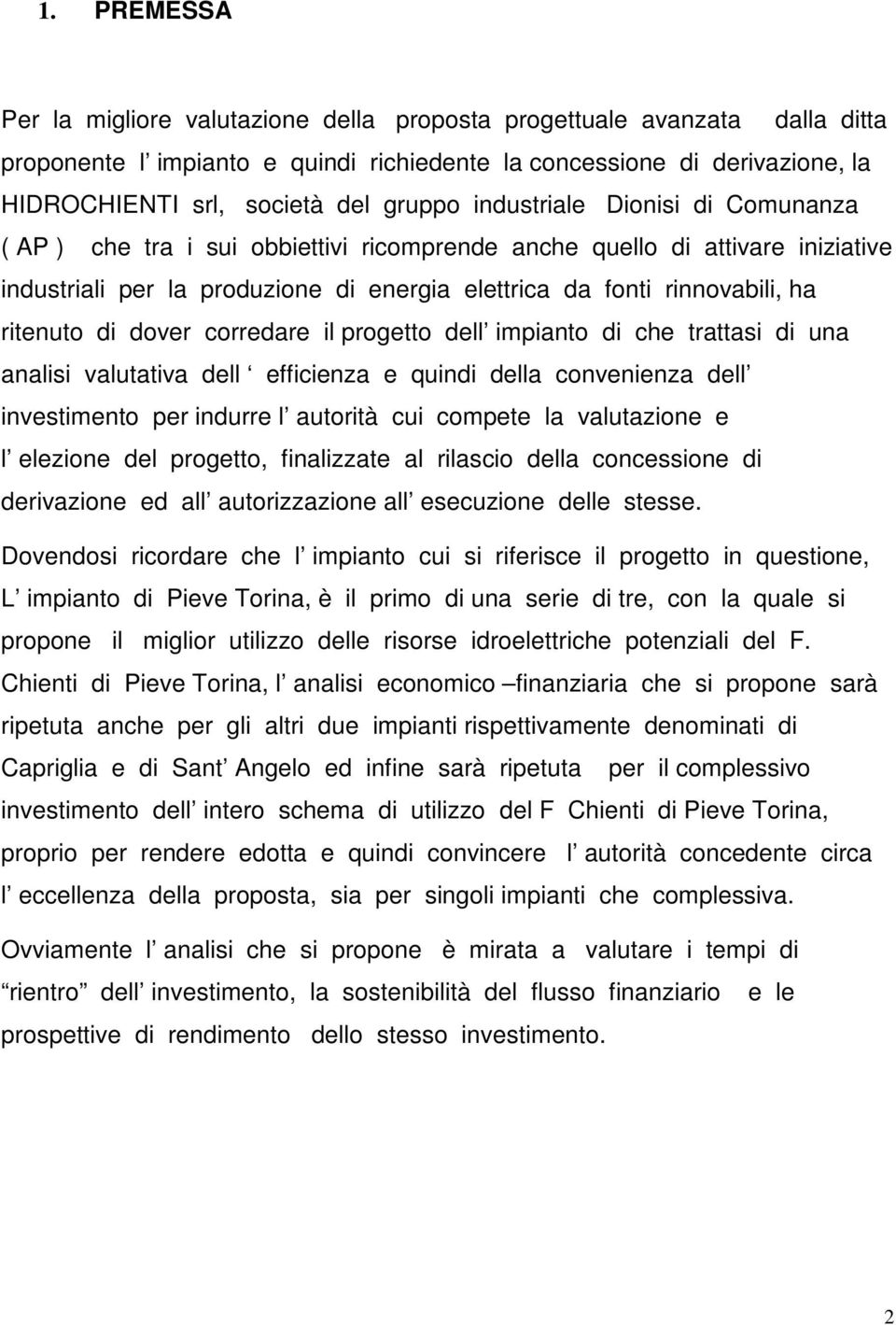 ritenuto di dover corredare il progetto dell impianto di che trattasi di una analisi valutativa dell efficienza e quindi della convenienza dell investimento per indurre l autorità cui compete la