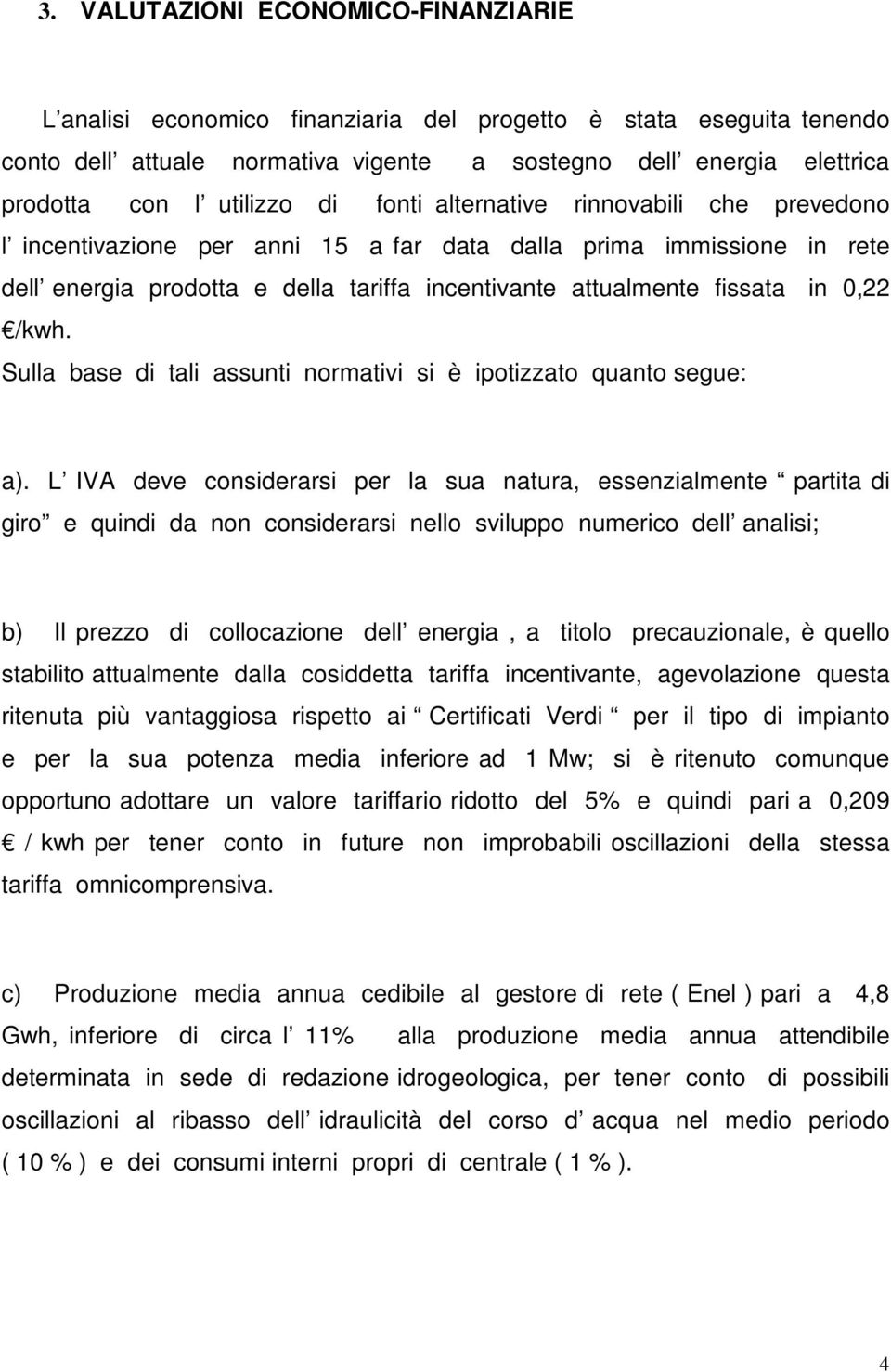 in 0,22 /kwh. Sulla base di tali assunti normativi si è ipotizzato quanto segue: a).