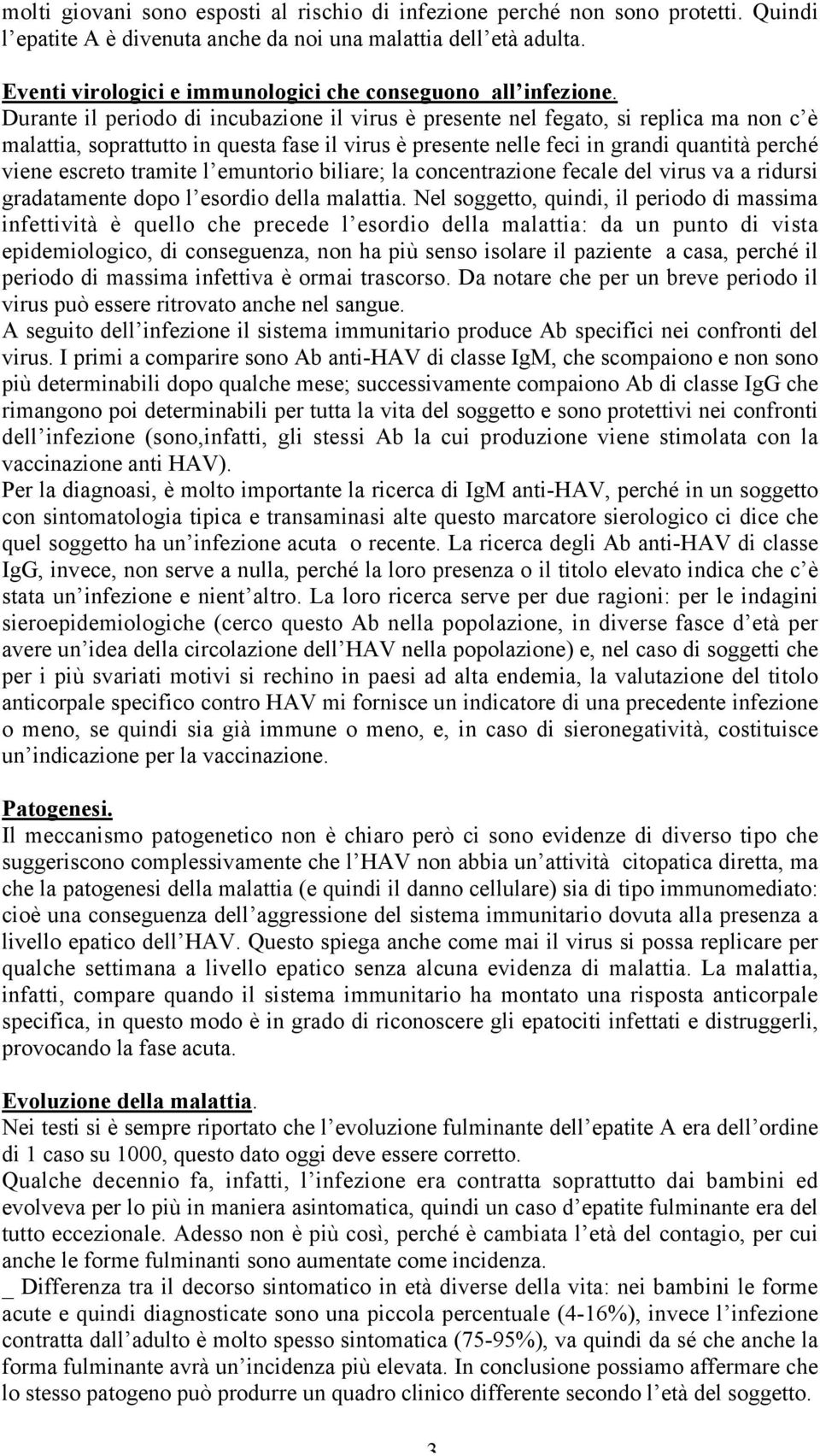 Durante il periodo di incubazione il virus è presente nel fegato, si replica ma non c è malattia, soprattutto in questa fase il virus è presente nelle feci in grandi quantità perché viene escreto