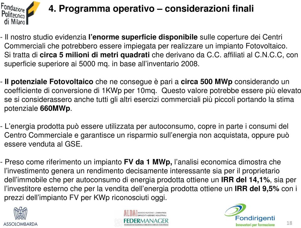 - Il potenziale Fotovoltaico che ne consegue è pari a circa 500 MWp considerando un coefficiente di conversione di 1KWp per 10mq.