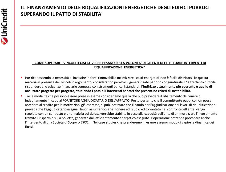 Pur riconoscendo la necessità di investire in fonti rinnovabili e ottimizzare i costi energetici, non è facile districarsi in questa materia in presenza dei vincoli in argomento, considerando