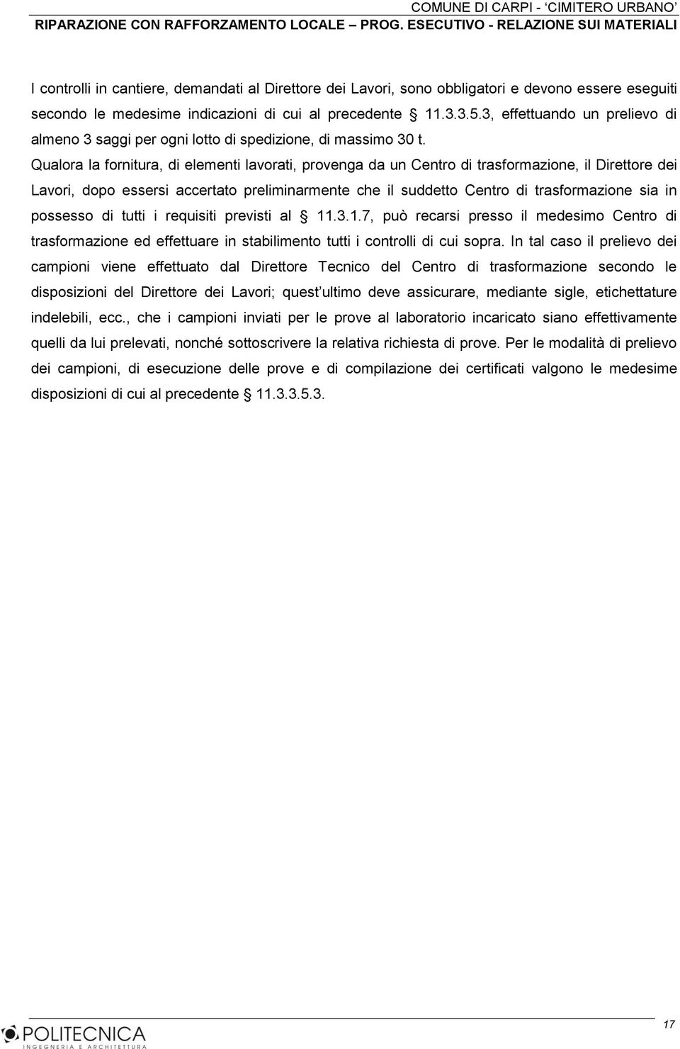 Qualora la fornitura, di elementi lavorati, provenga da un Centro di trasformazione, il Direttore dei Lavori, dopo essersi accertato preliminarmente che il suddetto Centro di trasformazione sia in