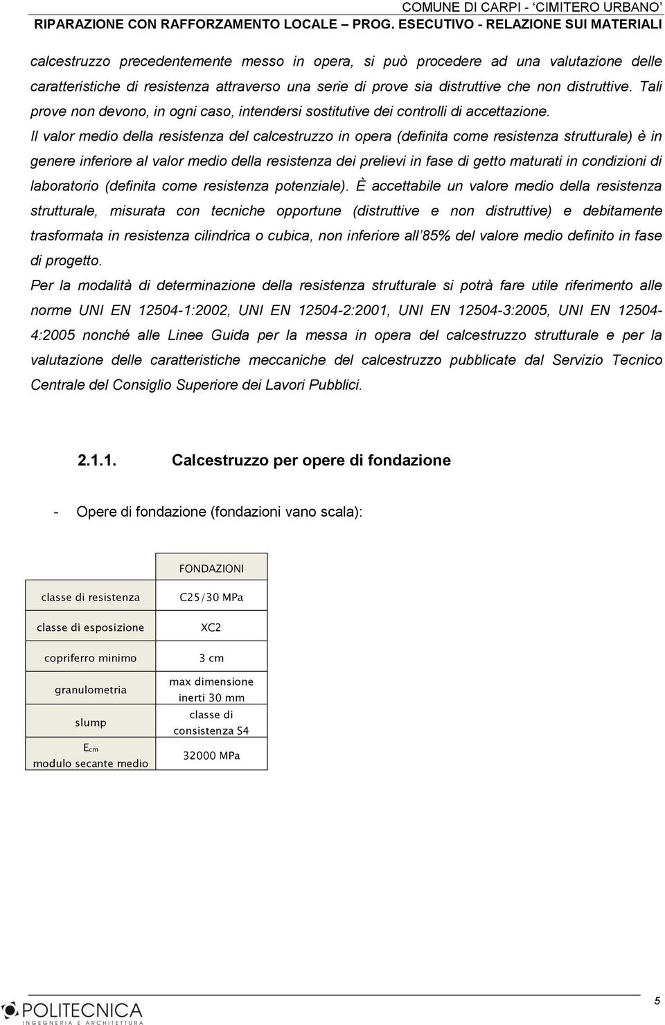 Il valor medio della resistenza del calcestruzzo in opera (definita come resistenza strutturale) è in genere inferiore al valor medio della resistenza dei prelievi in fase di getto maturati in